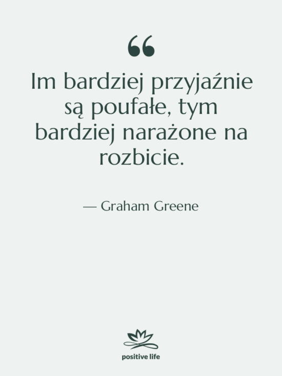Cytat: Graham Greene - Im bardziej przyjaźnie są poufałe,…