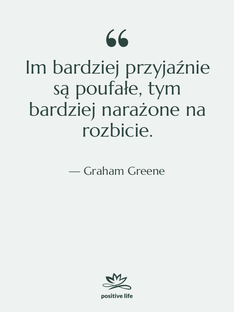 Cytat: Graham Greene - Im bardziej przyjaźnie są poufałe,…