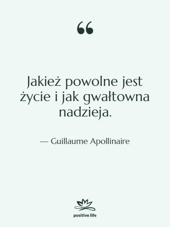 Cytat: Guillaume Apollinaire - Jakież powolne jest życie i…