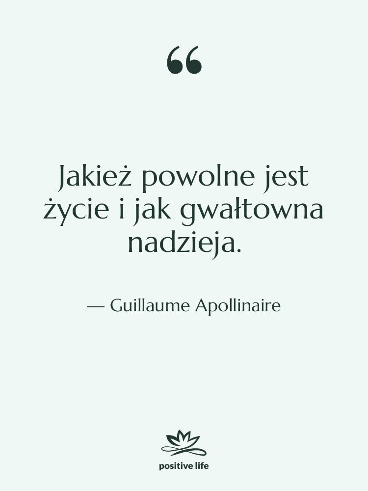Cytat: Guillaume Apollinaire - Jakież powolne jest życie i…