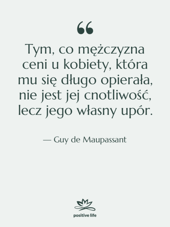 Cytat: Guy de Maupassant - Tym, co mężczyzna ceni u…