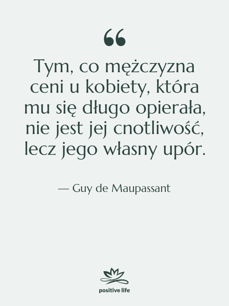 Cytat: Guy de Maupassant - Tym, co mężczyzna ceni u…