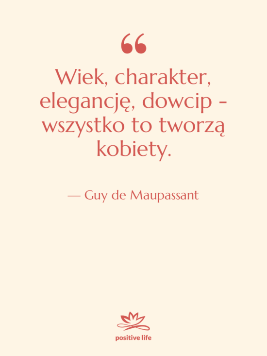 Cytat: Guy de Maupassant - Wiek, charakter, elegancję, dowcip -…
