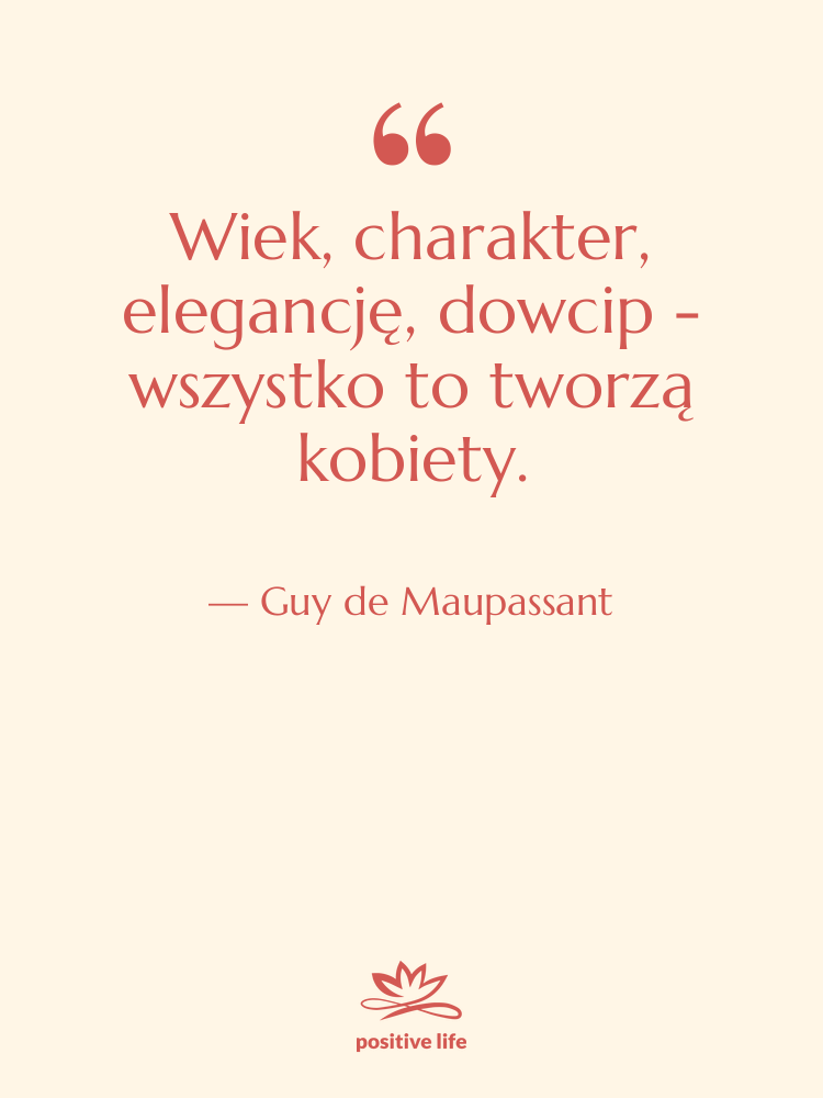 Cytat: Guy de Maupassant - Wiek, charakter, elegancję, dowcip -…