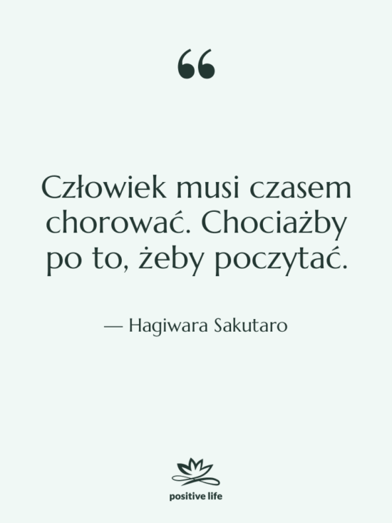Cytat: Hagiwara Sakutaro - Człowiek musi czasem chorować. Chociażby…