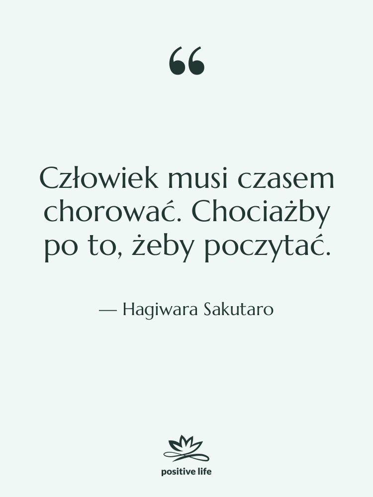 Cytat: Hagiwara Sakutaro - Człowiek musi czasem chorować. Chociażby…