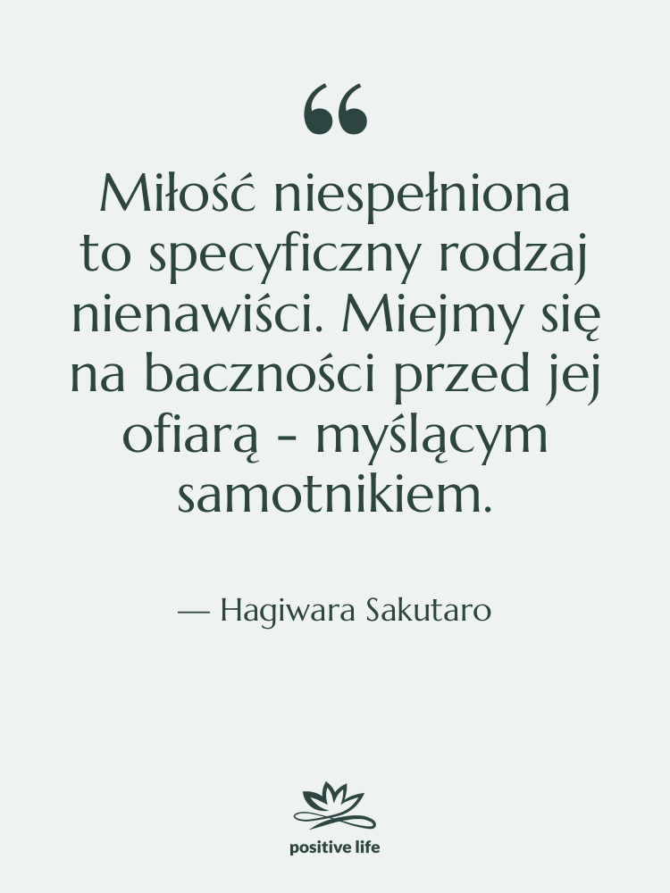 Cytat: Hagiwara Sakutaro - Miłość niespełniona to specyficzny rodzaj…