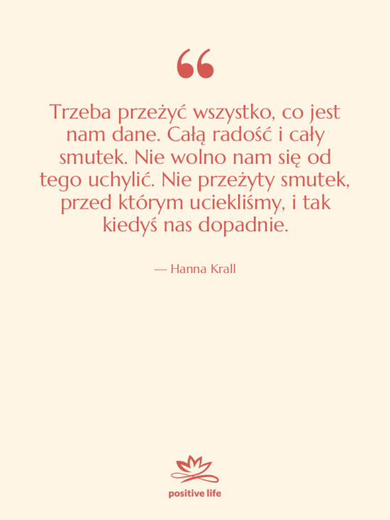 Cytat: Hanna Krall - Trzeba przeżyć wszystko, co jest…
