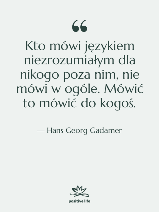 Cytat: Hans Georg Gadamer - Kto mówi językiem niezrozumiałym dla…