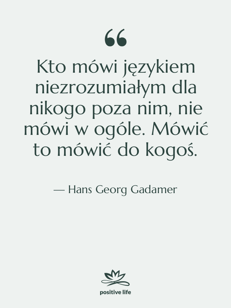 Cytat: Hans Georg Gadamer - Kto mówi językiem niezrozumiałym dla…