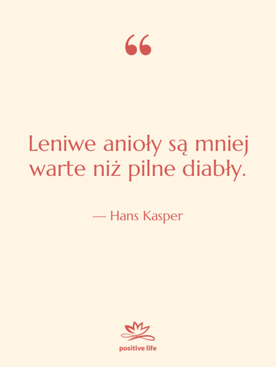 Cytat: Hans Kasper - Leniwe anioły są mniej warte…