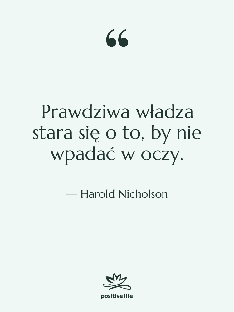 Cytat: Harold Nicholson - Prawdziwa władza stara się o…
