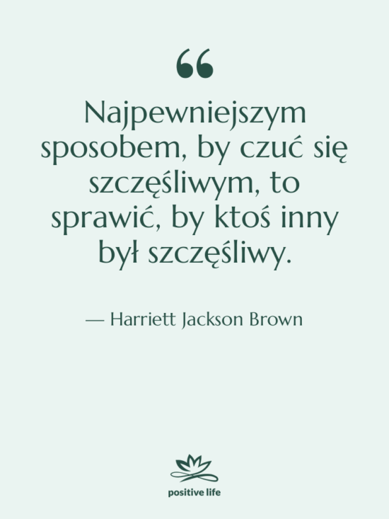 Cytat: Harriett Jackson Brown - Najpewniejszym sposobem, by czuć się…
