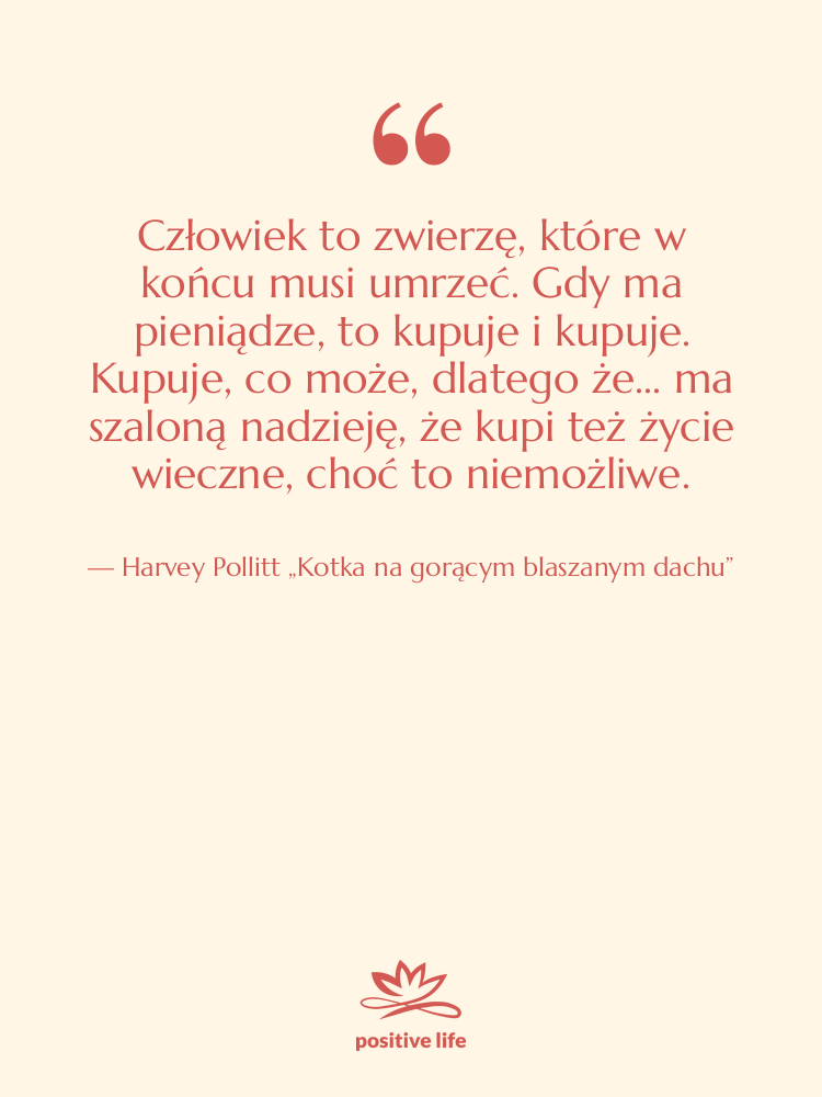 Cytat: Harvey Pollitt „Kotka na gorącym blaszanym dachu” - Człowiek to zwierzę, które w…