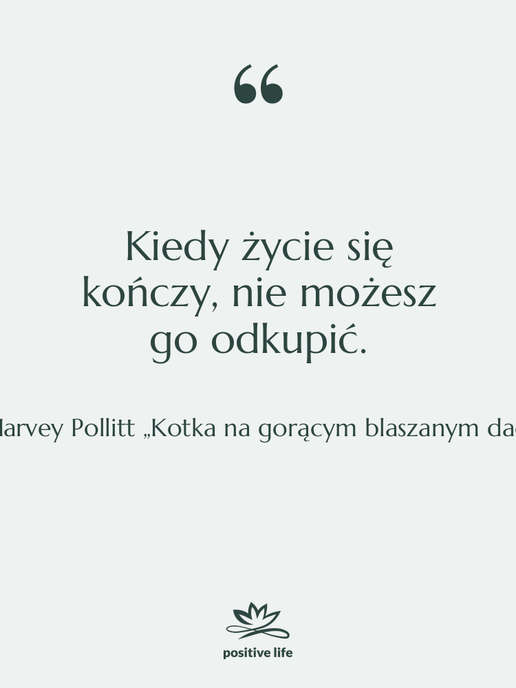 Cytat: Harvey Pollitt „Kotka na gorącym blaszanym dachu” - Kiedy życie się kończy, nie…
