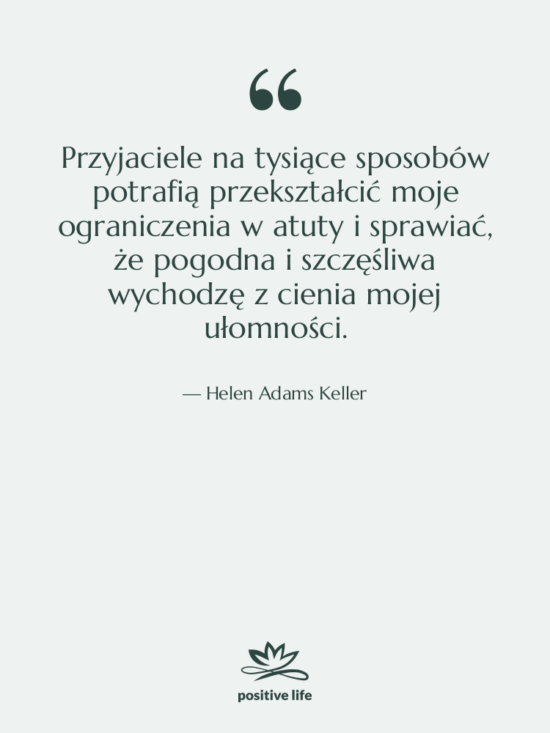 Cytat: Helen Adams Keller - Przyjaciele na tysiące sposobów potrafią…