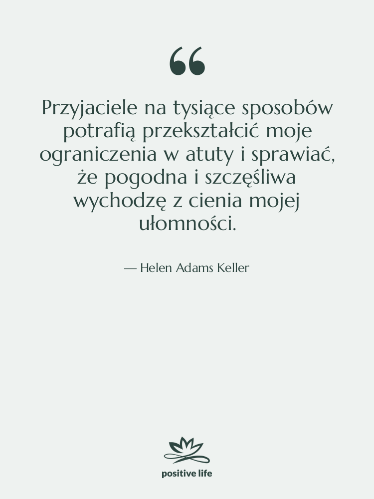 Cytat: Helen Adams Keller - Przyjaciele na tysiące sposobów potrafią…
