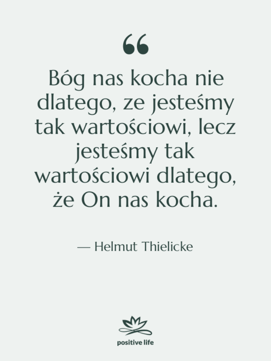 Cytat: Helmut Thielicke - Bóg nas kocha nie dlatego,…