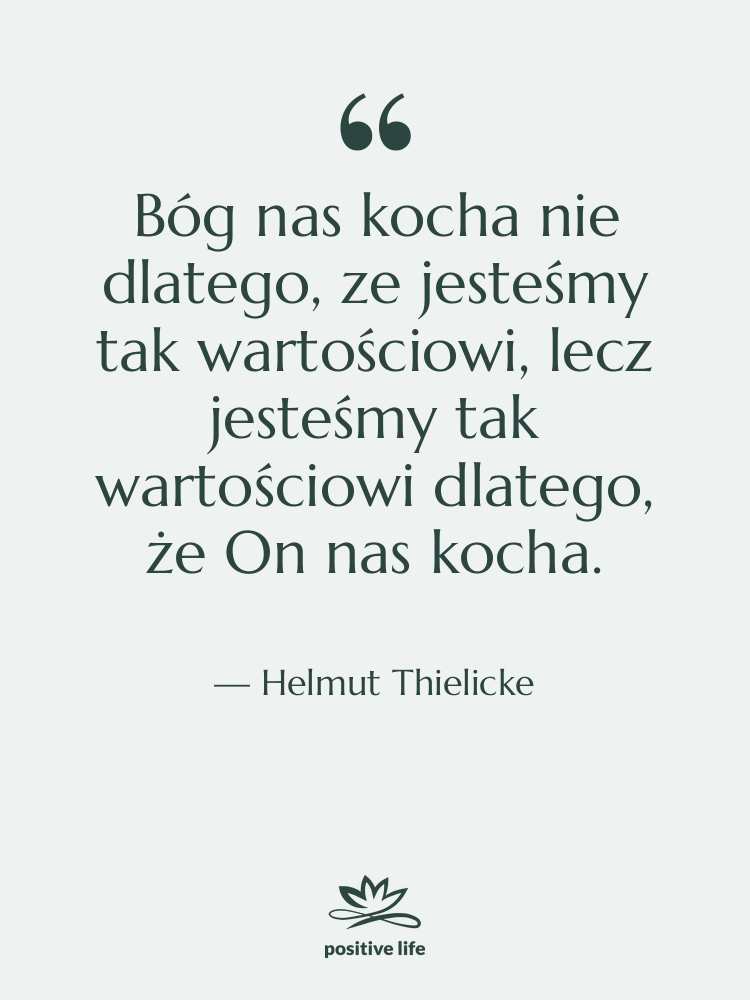 Cytat: Helmut Thielicke - Bóg nas kocha nie dlatego,…