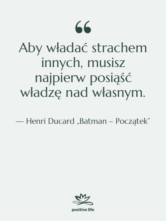 Cytat: Henri Ducard „Batman – Początek” - Aby władać strachem innych, musisz…