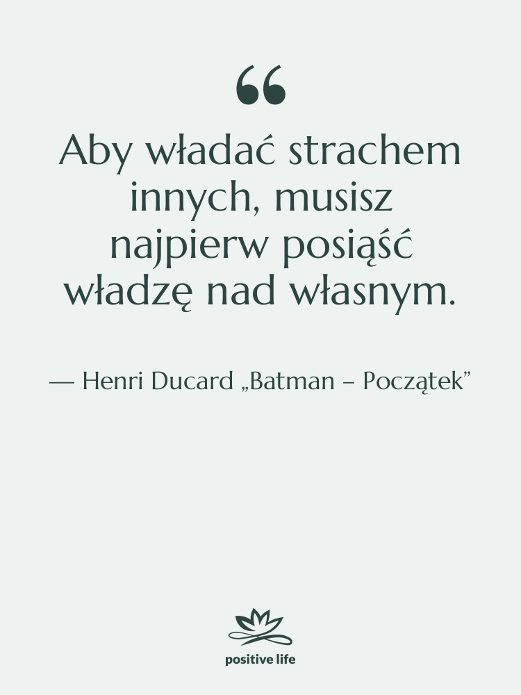 Cytat: Henri Ducard „Batman – Początek” - Aby władać strachem innych, musisz…