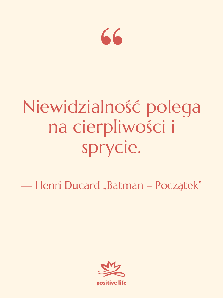 Cytat: Henri Ducard „Batman – Początek” - Niewidzialność polega na cierpliwości i…