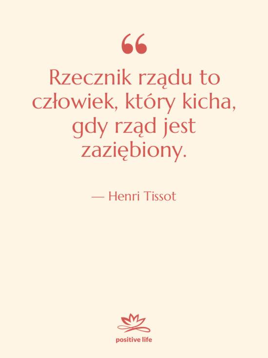 Cytat: Henri Tissot - Rzecznik rządu to człowiek, który…