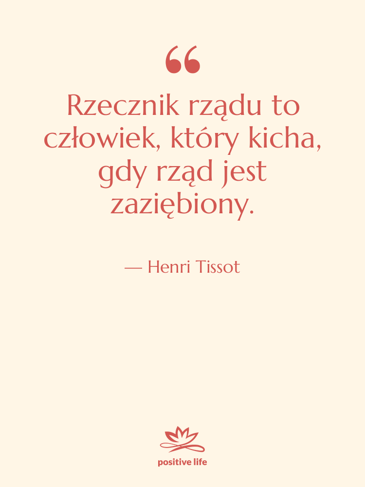 Cytat: Henri Tissot - Rzecznik rządu to człowiek, który…