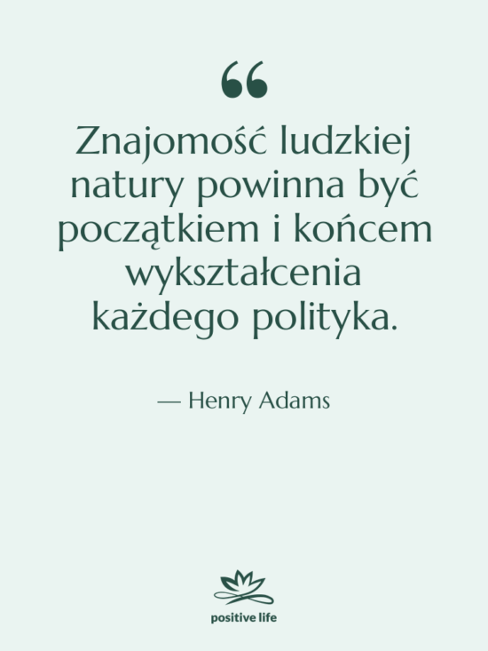 Cytat: Henry Adams - Znajomość ludzkiej natury powinna być…