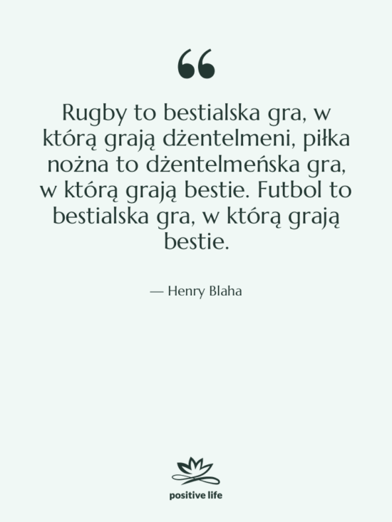 Cytat: Henry Blaha - Rugby to bestialska gra, w…