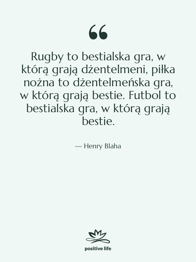 Cytat: Henry Blaha - Rugby to bestialska gra, w…
