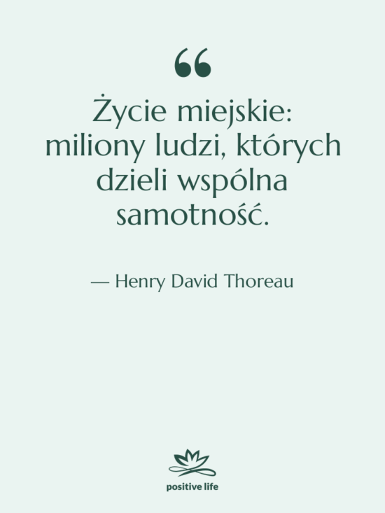 Cytat: Henry David Thoreau - Życie miejskie: miliony ludzi, których…