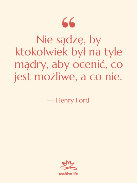 Cytat: Henry Ford - Nie sądzę, by ktokolwiek był…