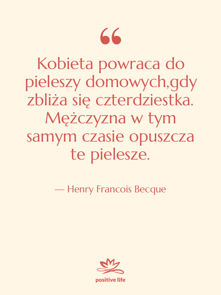 Cytat: Henry Francois Becque - Kobieta powraca do pieleszy domowych,gdy…