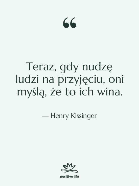 Cytat: Henry Kissinger - Teraz, gdy nudzę ludzi na…