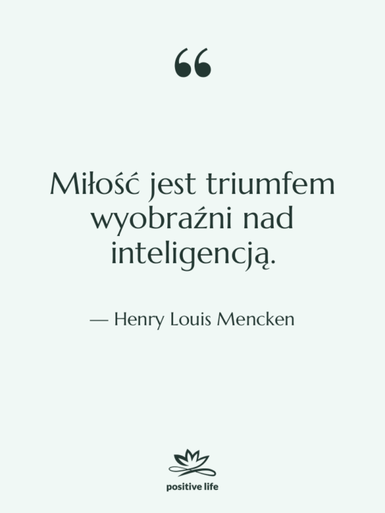 Cytat: Henry Louis Mencken - Miłość jest triumfem wyobraźni nad…