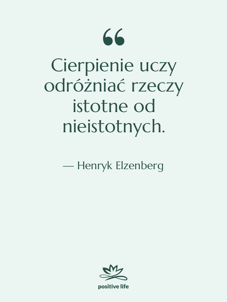 Cytat: Henryk Elzenberg - Cierpienie uczy odróżniać rzeczy istotne…