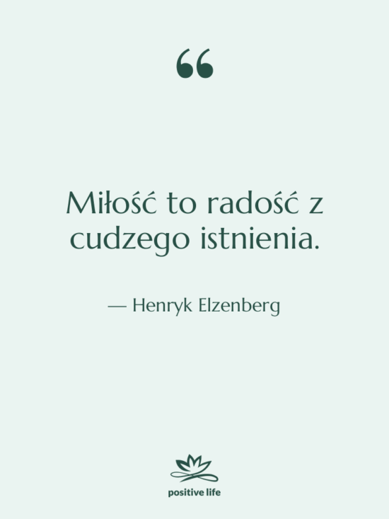 Cytat: Henryk Elzenberg - Miłość to radość z cudzego…