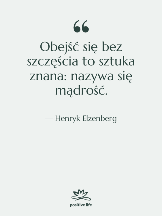 Cytat: Henryk Elzenberg - Obejść się bez szczęścia to…