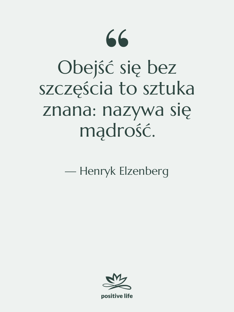 Cytat: Henryk Elzenberg - Obejść się bez szczęścia to…