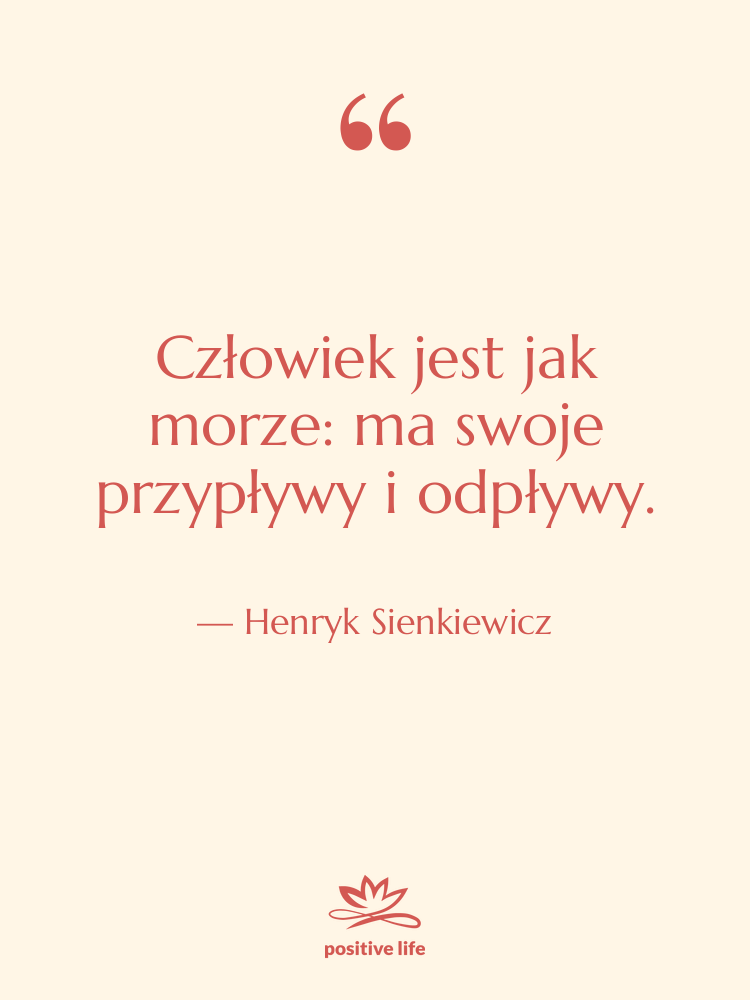 Cytat: Henryk Sienkiewicz - Człowiek jest jak morze: ma…