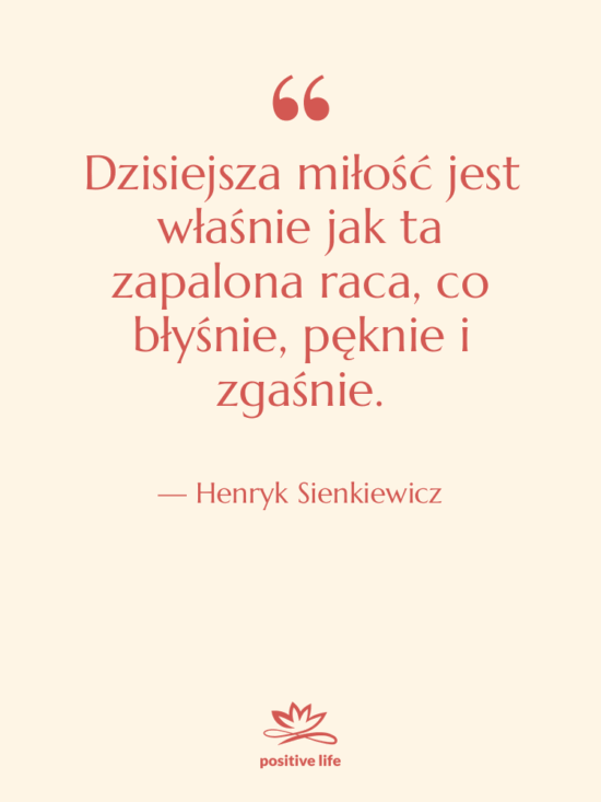 Cytat: Henryk Sienkiewicz - Dzisiejsza miłość jest właśnie jak…