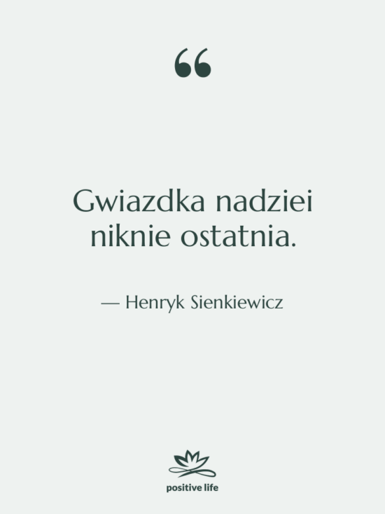 Cytat: Henryk Sienkiewicz - Gwiazdka nadziei niknie ostatnia.