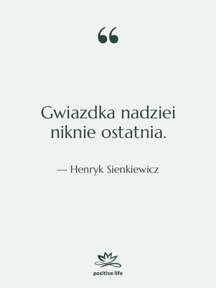 Cytat: Henryk Sienkiewicz - Gwiazdka nadziei niknie ostatnia.