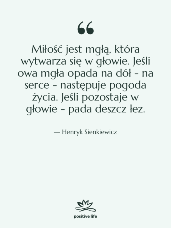 Cytat: Henryk Sienkiewicz - Miłość jest mgłą, która wytwarza…