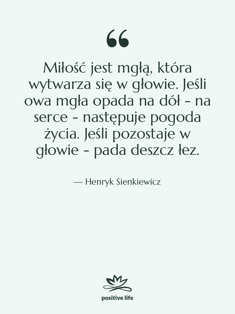 Cytat: Henryk Sienkiewicz - Miłość jest mgłą, która wytwarza…