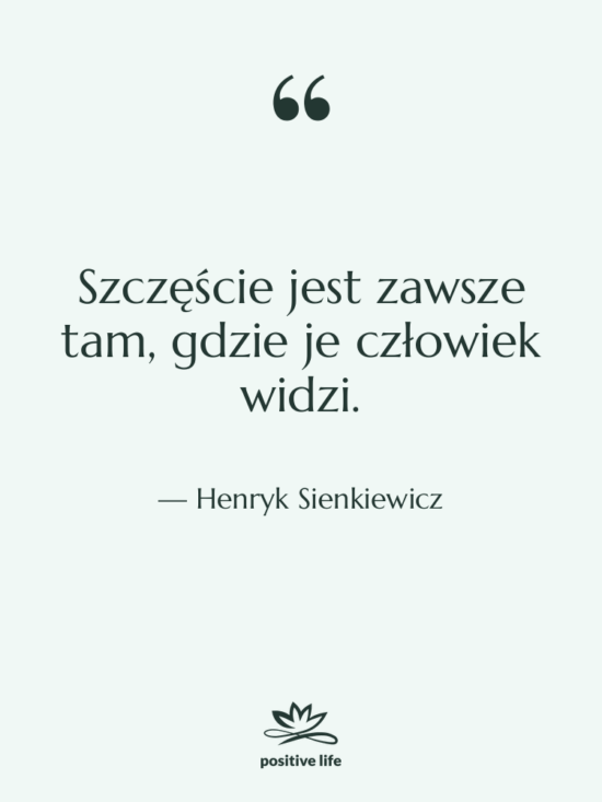 Cytat: Henryk Sienkiewicz - Szczęście jest zawsze tam, gdzie…