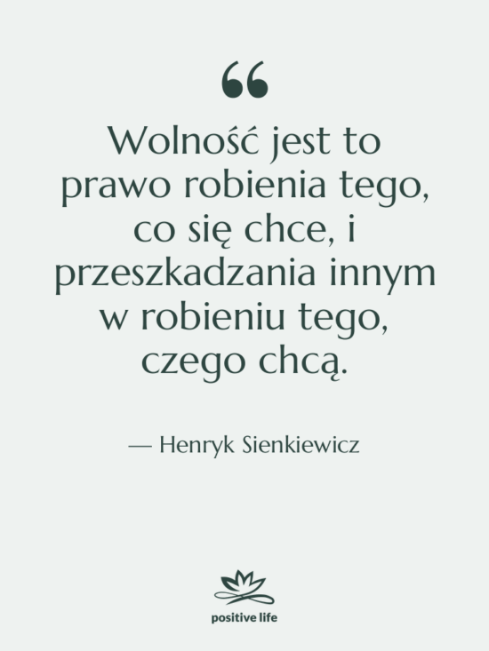 Cytat: Henryk Sienkiewicz - Wolność jest to prawo robienia…