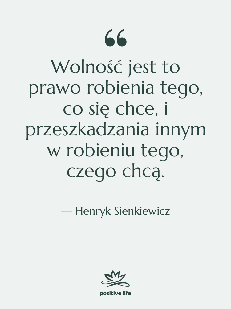 Cytat: Henryk Sienkiewicz - Wolność jest to prawo robienia…