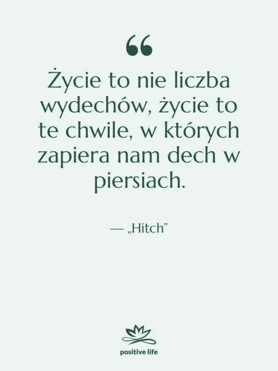 Cytat: „Hitch” - Życie to nie liczba wydechów,…